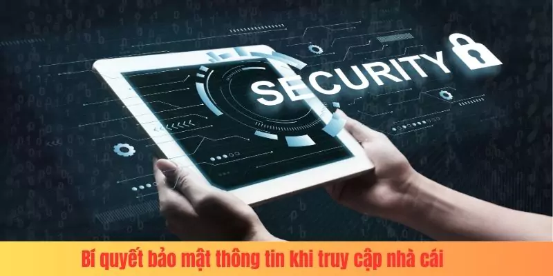 Bí quyết bảo mật thông tin khi truy cập nhà cái