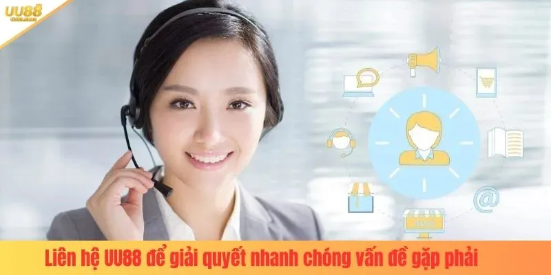 Liên hệ UU88 để giải quyết nhanh chóng vấn đề gặp phải